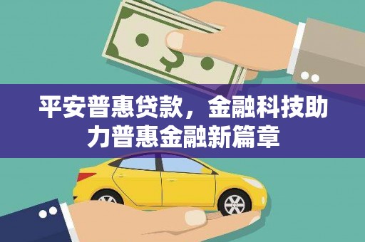 韶关平安普惠贷款，金融科技助力普惠金融新篇章