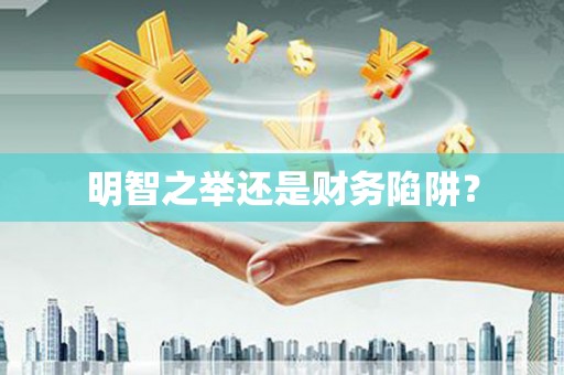 韶关明智之举还是财务陷阱？