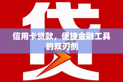 韶关信用卡贷款，便捷金融工具的双刃剑