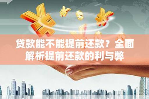 韶关贷款能不能提前还款？全面解析提前还款的利与弊