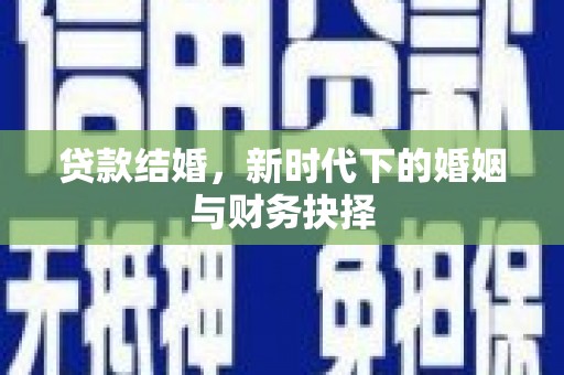 韶关贷款结婚，新时代下的婚姻与财务抉择