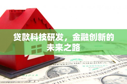 韶关贷款科技研发，金融创新的未来之路