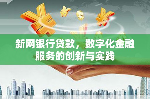 韶关新网银行贷款，数字化金融服务的创新与实践