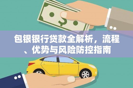 韶关包银银行贷款全解析，流程、优势与风险防控指南