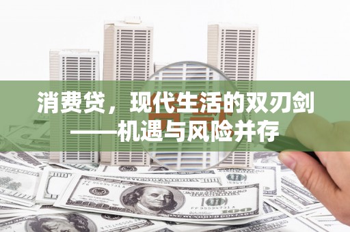 韶关消费贷，现代生活的双刃剑——机遇与风险并存
