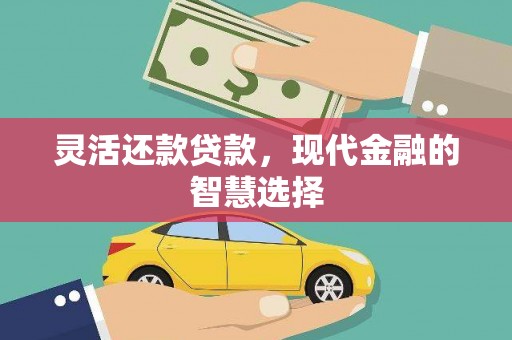 韶关灵活还款贷款，现代金融的智慧选择