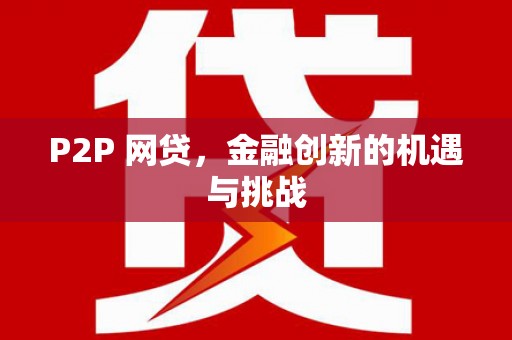 韶关P2P 网贷，金融创新的机遇与挑战