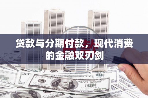 韶关贷款与分期付款，现代消费的金融双刃剑