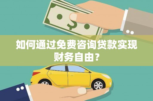韶关如何通过免费咨询贷款实现财务自由？
