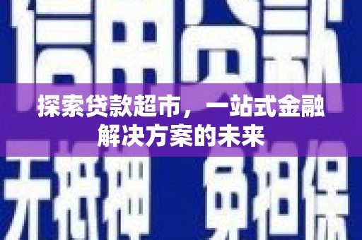 韶关探索贷款超市，一站式金融解决方案的未来