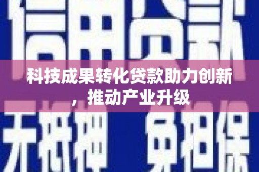 韶关科技成果转化贷款助力创新，推动产业升级