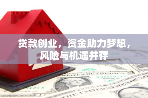 韶关贷款创业，资金助力梦想，风险与机遇并存