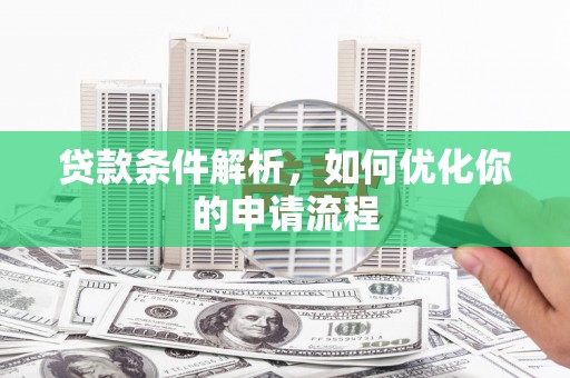 韶关贷款条件解析，如何优化你的申请流程