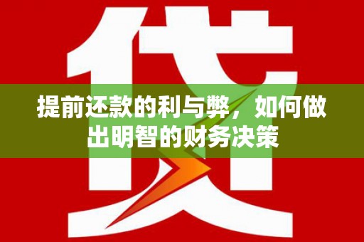 韶关提前还款的利与弊，如何做出明智的财务决策