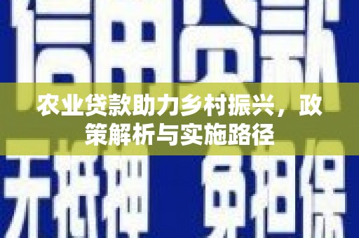 韶关农业贷款助力乡村振兴，政策解析与实施路径