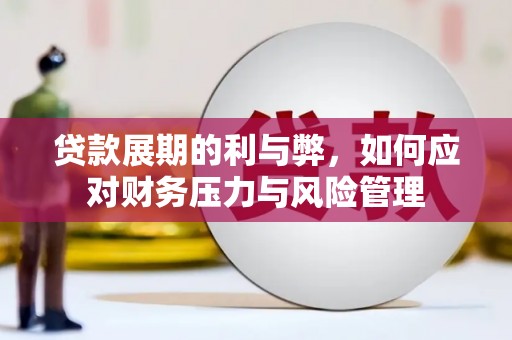 韶关贷款展期的利与弊，如何应对财务压力与风险管理