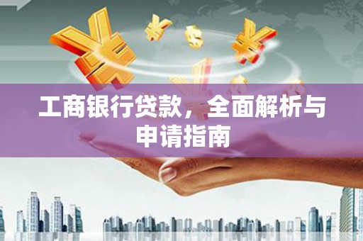 韶关工商银行贷款，全面解析与申请指南
