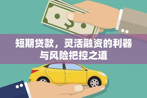 韶关短期贷款，灵活融资的利器与风险把控之道