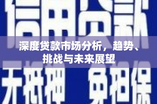 韶关深度贷款市场分析，趋势、挑战与未来展望