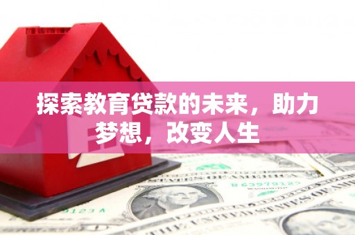 韶关探索教育贷款的未来，助力梦想，改变人生
