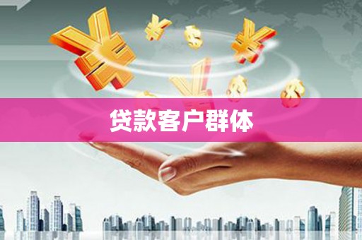 韶关贷款客户群体