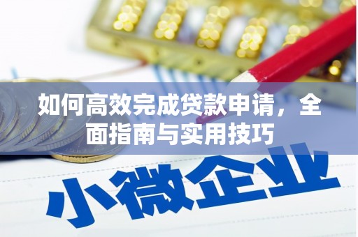 韶关如何高效完成贷款申请，全面指南与实用技巧