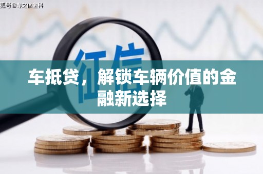 韶关车抵贷，解锁车辆价值的金融新选择