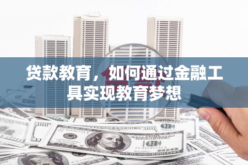 韶关贷款教育，如何通过金融工具实现教育梦想