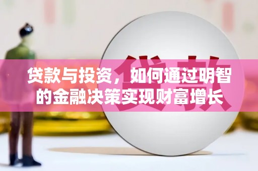 韶关贷款与投资，如何通过明智的金融决策实现财富增长