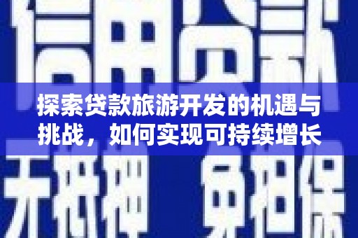 韶关探索贷款旅游开发的机遇与挑战，如何实现可持续增长