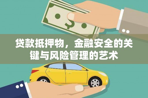 韶关贷款抵押物，金融安全的关键与风险管理的艺术