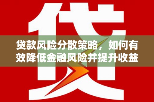 韶关贷款风险分散策略，如何有效降低金融风险并提升收益