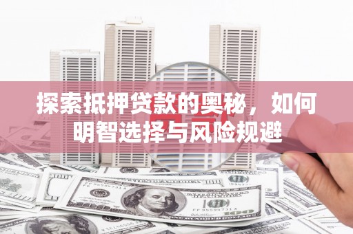 韶关探索抵押贷款的奥秘，如何明智选择与风险规避