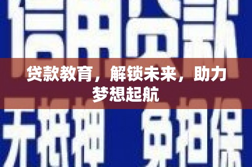 韶关贷款教育，解锁未来，助力梦想起航