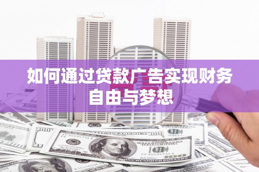 韶关如何通过贷款广告实现财务自由与梦想