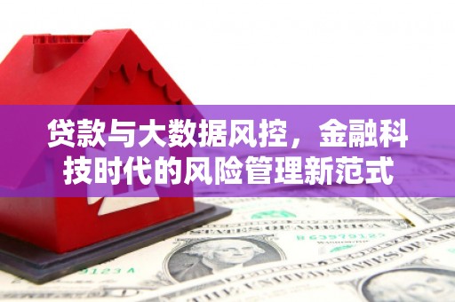 韶关贷款与大数据风控，金融科技时代的风险管理新范式