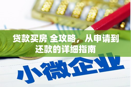 韶关贷款买房 全攻略，从申请到还款的详细指南