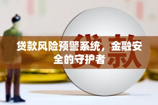 韶关贷款风险预警系统，金融安全的守护者