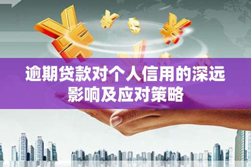 韶关逾期贷款对个人信用的深远影响及应对策略