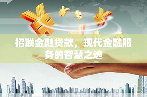 韶关招联金融贷款，现代金融服务的智慧之选