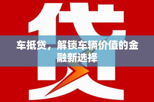 韶关车抵贷，解锁车辆价值的金融新选择