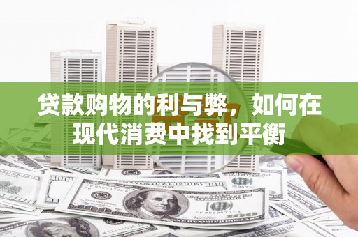韶关贷款购物的利与弊，如何在现代消费中找到平衡
