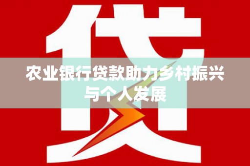 韶关农业银行贷款助力乡村振兴与个人发展