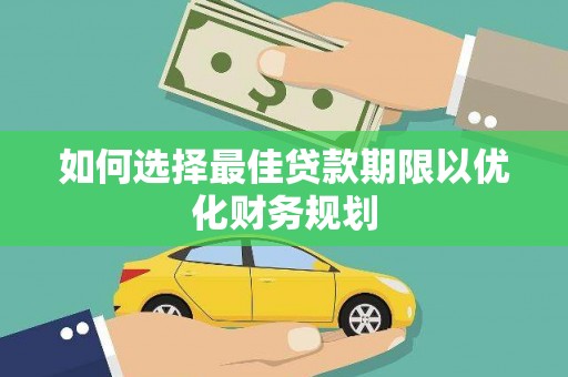 韶关如何选择最佳贷款期限以优化财务规划