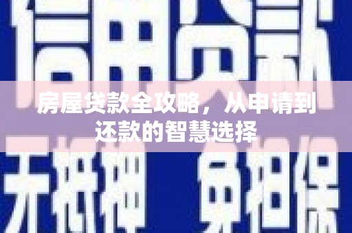 韶关房屋贷款全攻略，从申请到还款的智慧选择
