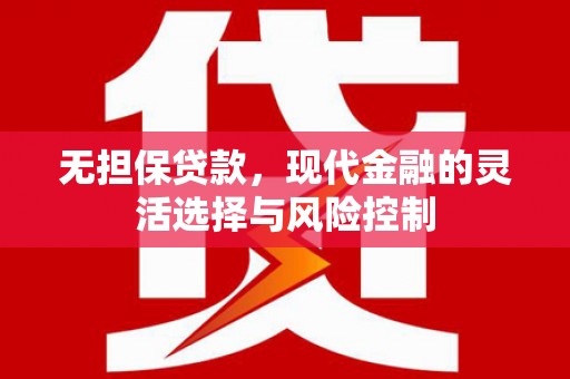 韶关无担保贷款，现代金融的灵活选择与风险控制