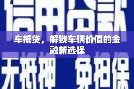 韶关车抵贷，解锁车辆价值的金融新选择