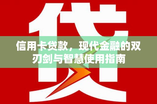 韶关信用卡贷款，现代金融的双刃剑与智慧使用指南