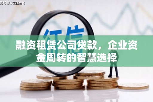 韶关融资租赁公司贷款，企业资金周转的智慧选择