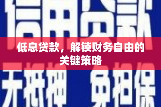 韶关低息贷款，解锁财务自由的关键策略